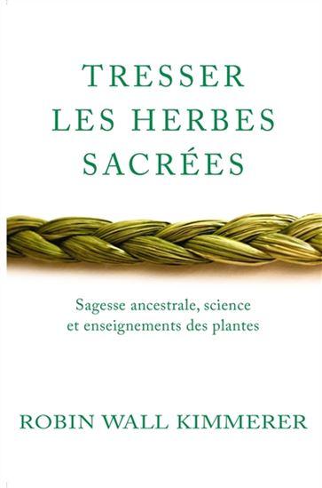Tresser les herbes sacrées : sagesse ancestrale, science et enseignements des plantes