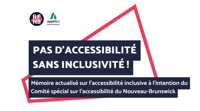 Contour rose fuschia d'un porte voix dans lequel est écrit : PAS D’ACCESSIBILITÉ SANS INCLUSIVITÉ ! Mémoire actualisé sur l'accessibilité inclusive à l'intention du Comité spécial sur l'accessibilité du Nouveau-Brunswick. Logo du RFNB et d'Adaptly Solutions.