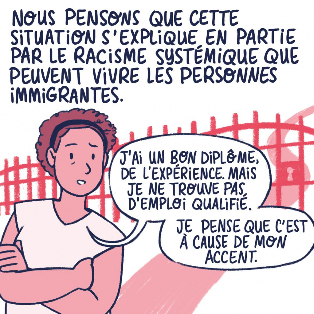 Nous pensons que cette situation s'explique en partie par le racisme systémique que peuvent vivre les personnes immigrantes,