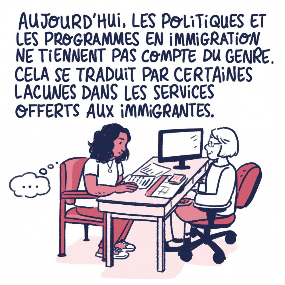 Aujourd'hui, les politiques et les programmes en immigration ne tiennent pas compte du genre. Vela se traduit par certaines lacunes dans les services offerts aux immigrantes.