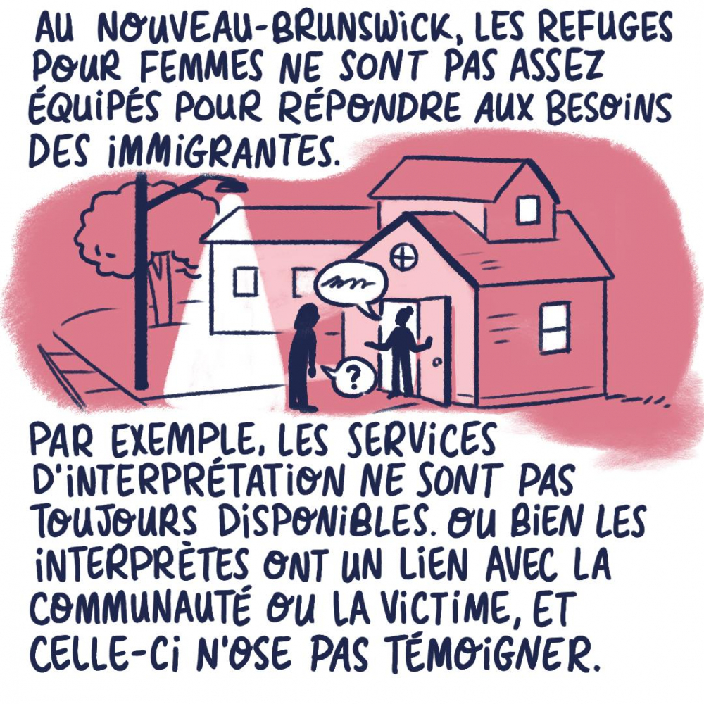 Au Nouveau-Brunswick, les refiges pour femmes ne sont pas assez équipés pour répondre aux besoins des immigrantes. Par exemple, les services d'interprétation ne sont pas toujours disponibles.